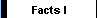 Facts I